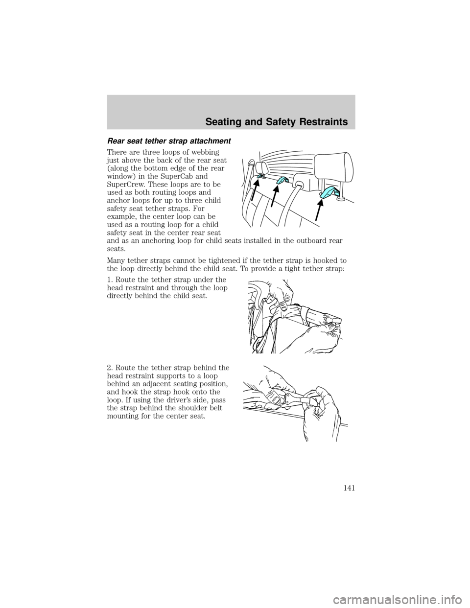 FORD F150 2004 11.G Owners Manual Rear seat tether strap attachment
There are three loops of webbing
just above the back of the rear seat
(along the bottom edge of the rear
window) in the SuperCab and
SuperCrew. These loops are to be
