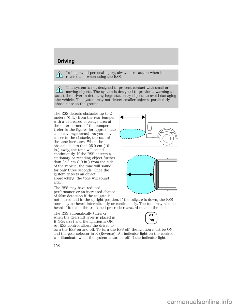 FORD F150 2004 11.G Owners Manual To help avoid personal injury, always use caution when in
reverse and when using the RSS.
This system is not designed to prevent contact with small or
moving objects. The system is designed to provide