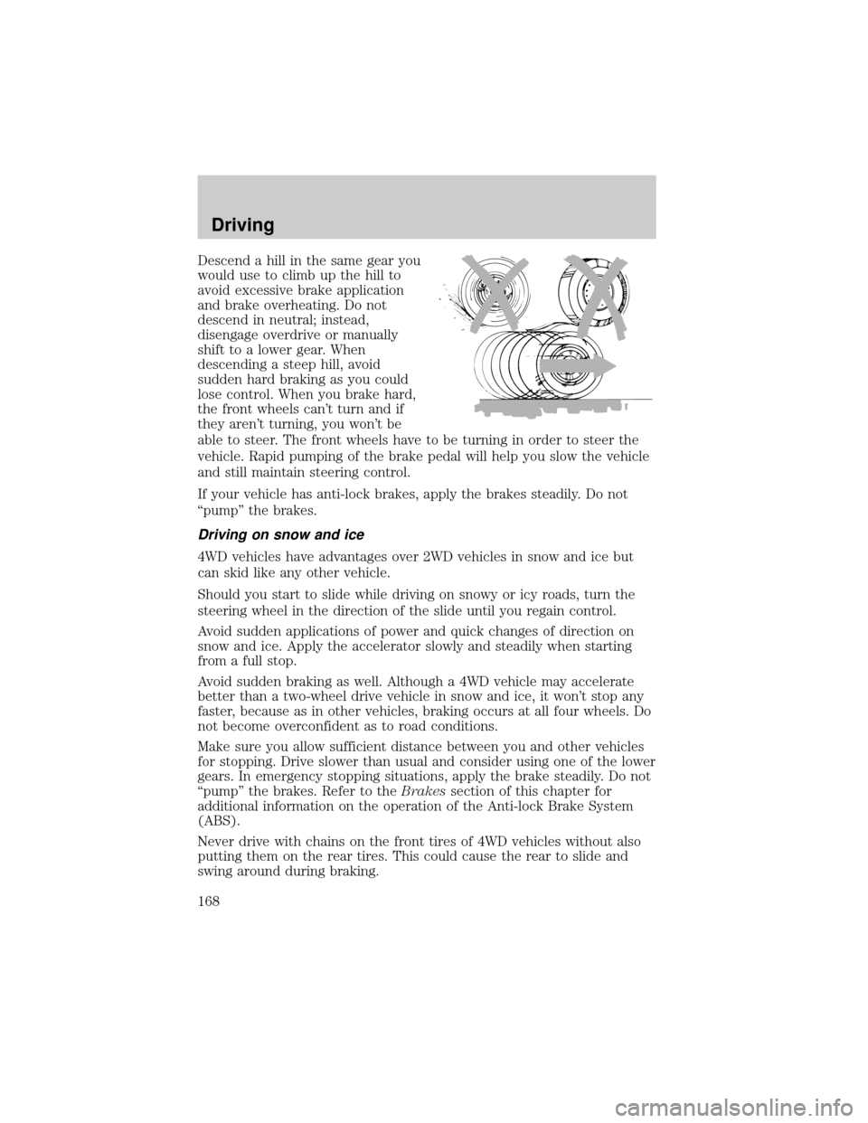 FORD F150 2004 11.G Owners Manual Descend a hill in the same gear you
would use to climb up the hill to
avoid excessive brake application
and brake overheating. Do not
descend in neutral; instead,
disengage overdrive or manually
shift