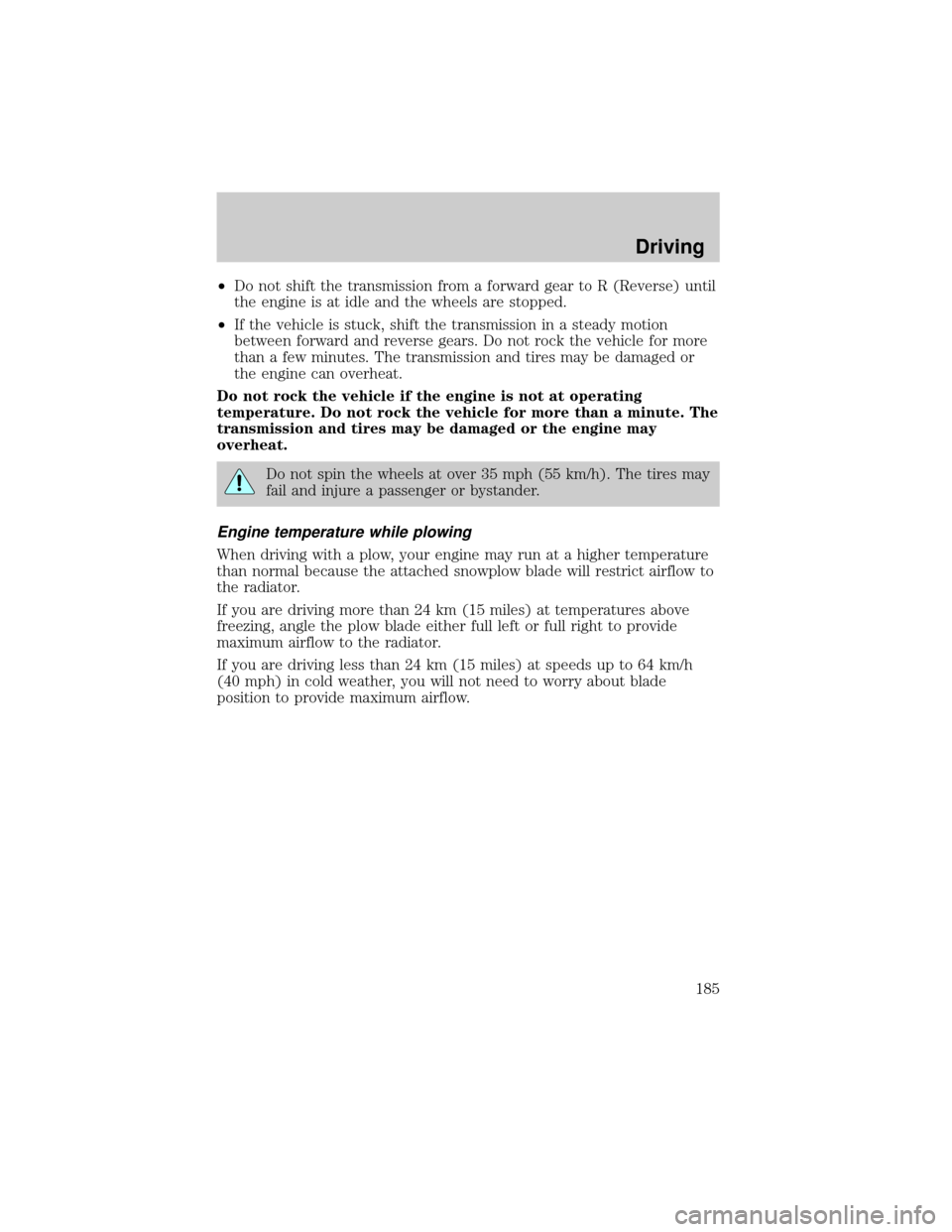 FORD F150 2004 11.G Owners Manual ²Do not shift the transmission from a forward gear to R (Reverse) until
the engine is at idle and the wheels are stopped.
²If the vehicle is stuck, shift the transmission in a steady motion
between 