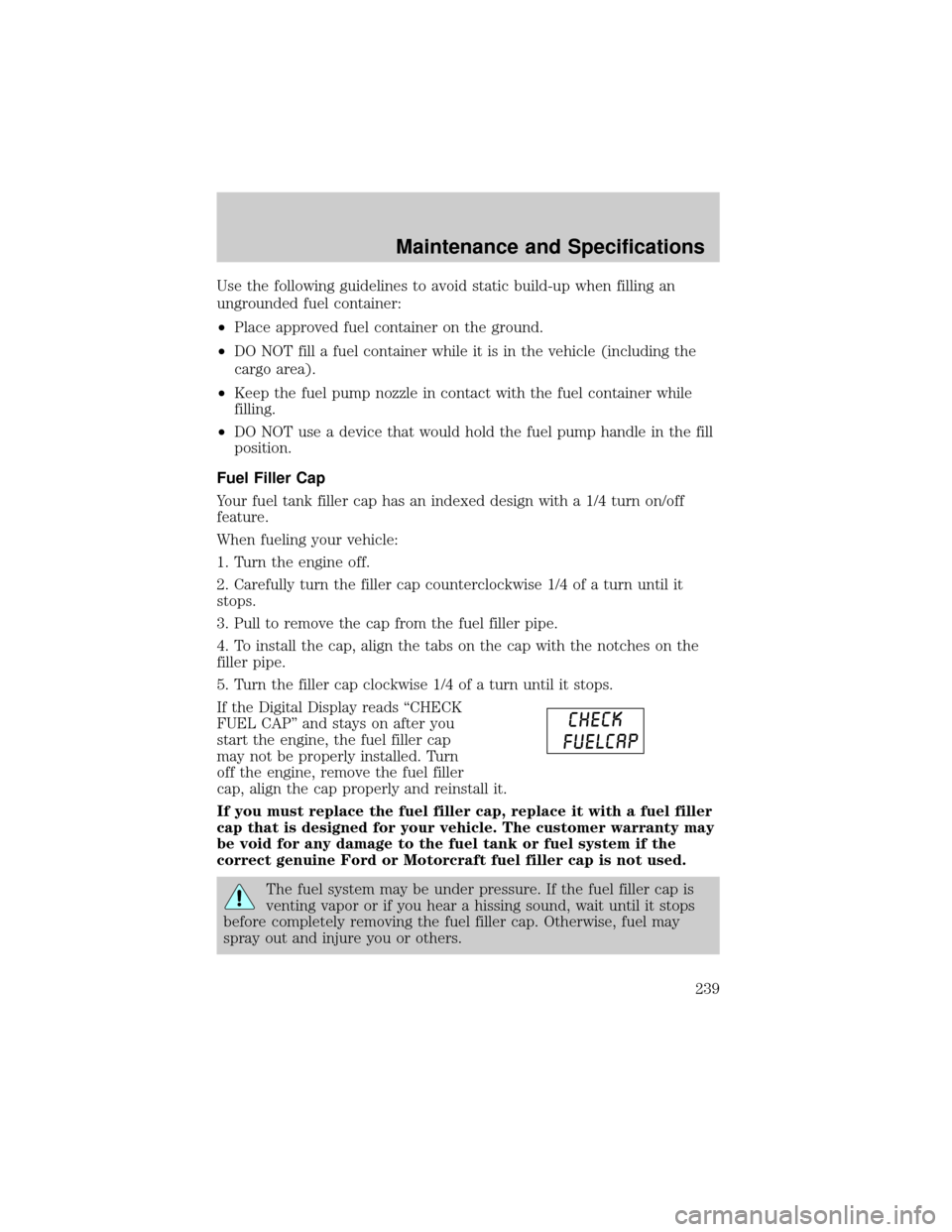 FORD F150 2004 11.G Owners Manual Use the following guidelines to avoid static build-up when filling an
ungrounded fuel container:
²Place approved fuel container on the ground.
²DO NOT fill a fuel container while it is in the vehicl FORD F150 2004 11.G Owners Manual Use the following guidelines to avoid static build-up when filling an
ungrounded fuel container:
²Place approved fuel container on the ground.
²DO NOT fill a fuel container while it is in the vehicl