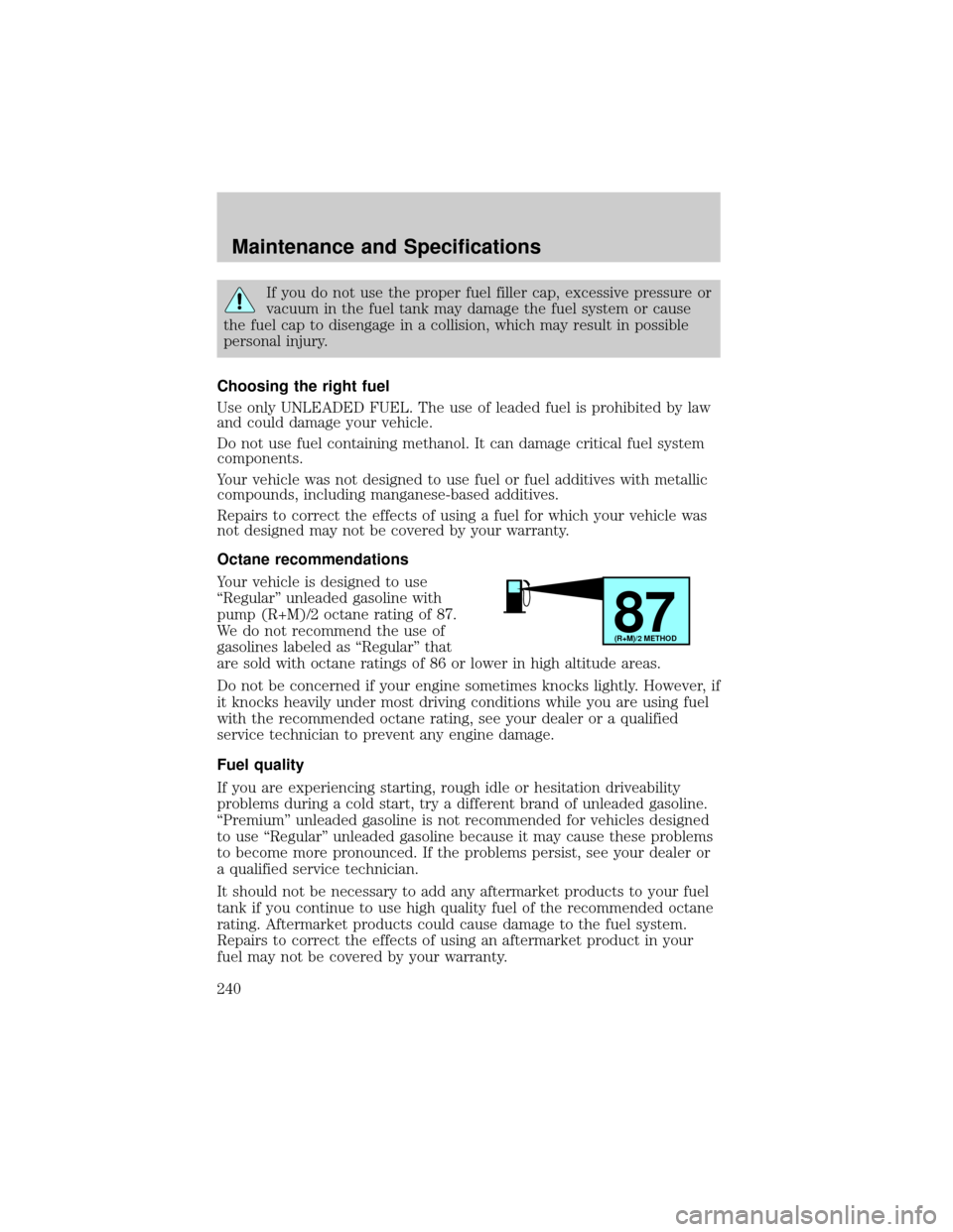 FORD F150 2004 11.G Owners Manual If you do not use the proper fuel filler cap, excessive pressure or
vacuum in the fuel tank may damage the fuel system or cause
the fuel cap to disengage in a collision, which may result in possible
p FORD F150 2004 11.G Owners Manual If you do not use the proper fuel filler cap, excessive pressure or
vacuum in the fuel tank may damage the fuel system or cause
the fuel cap to disengage in a collision, which may result in possible
p