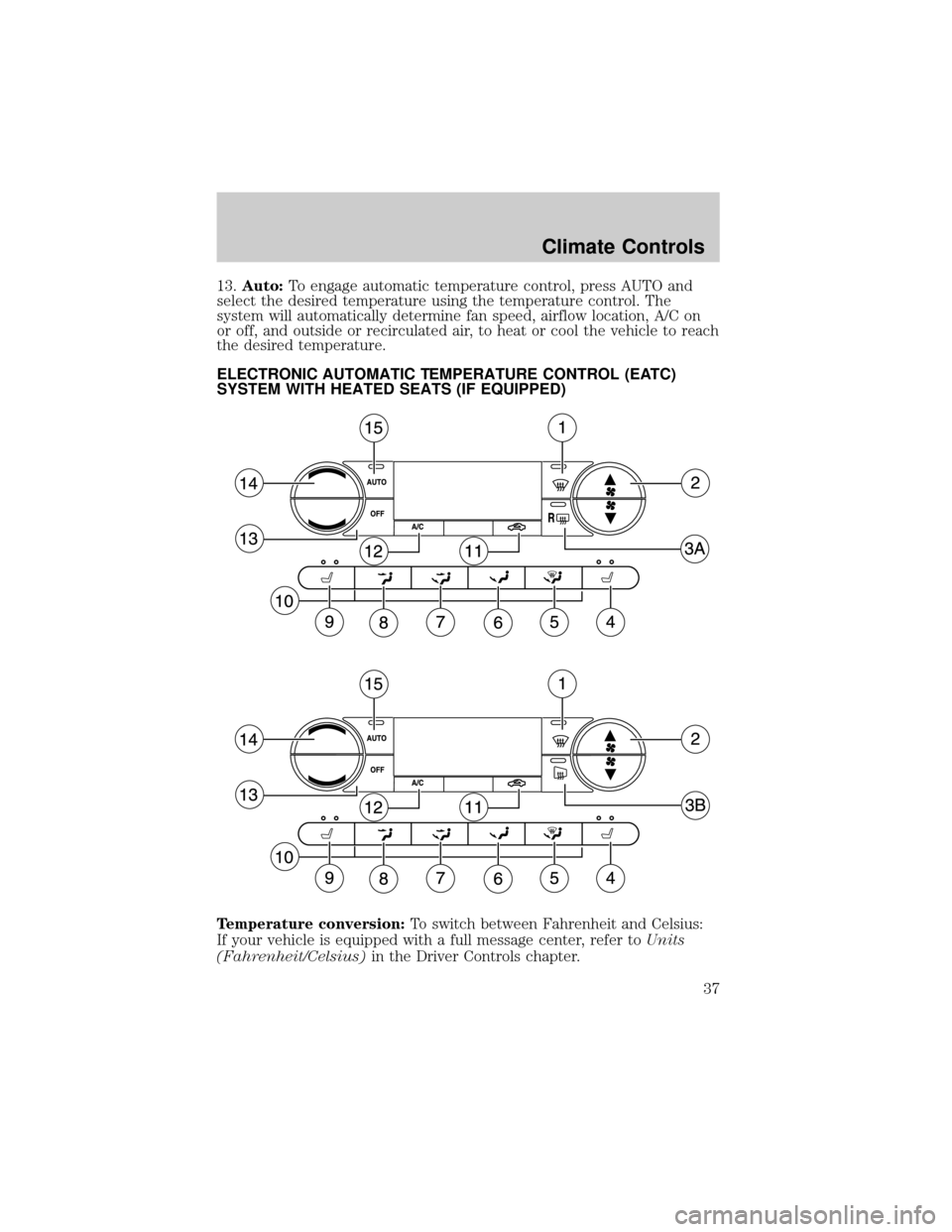 FORD F150 2004 11.G Owners Manual 13.Auto:To engage automatic temperature control, press AUTO and
select the desired temperature using the temperature control. The
system will automatically determine fan speed, airflow location, A/C o