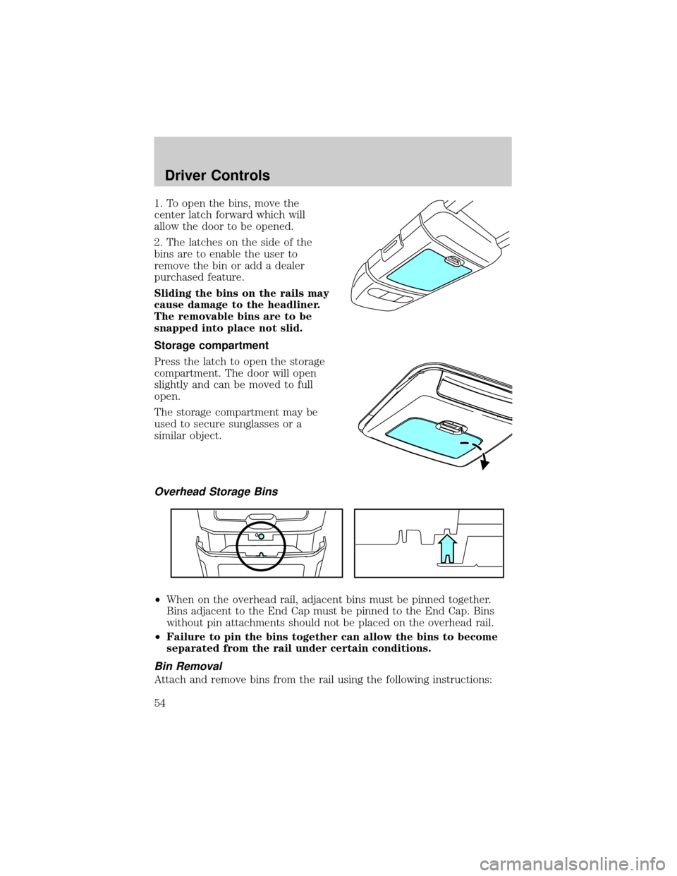 FORD F150 2004 11.G Owners Manual 1. To open the bins, move the
center latch forward which will
allow the door to be opened.
2. The latches on the side of the
bins are to enable the user to
remove the bin or add a dealer
purchased fea