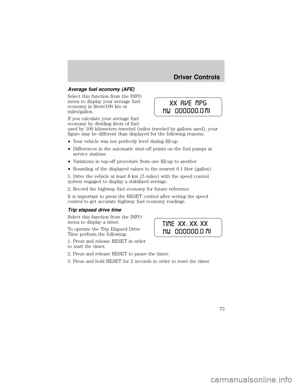 FORD F150 2004 11.G Owners Manual Average fuel economy (AFE)
Select this function from the INFO
menu to display your average fuel
economy in liters/100 km or
miles/gallon.
If you calculate your average fuel
economy by dividing liters 