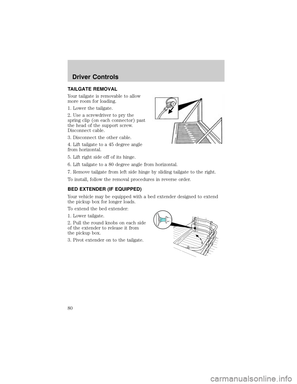 FORD F150 2004 11.G Owners Manual TAILGATE REMOVAL
Your tailgate is removable to allow
more room for loading.
1. Lower the tailgate.
2. Use a screwdriver to pry the
spring clip (on each connector) past
the head of the support screw.
D