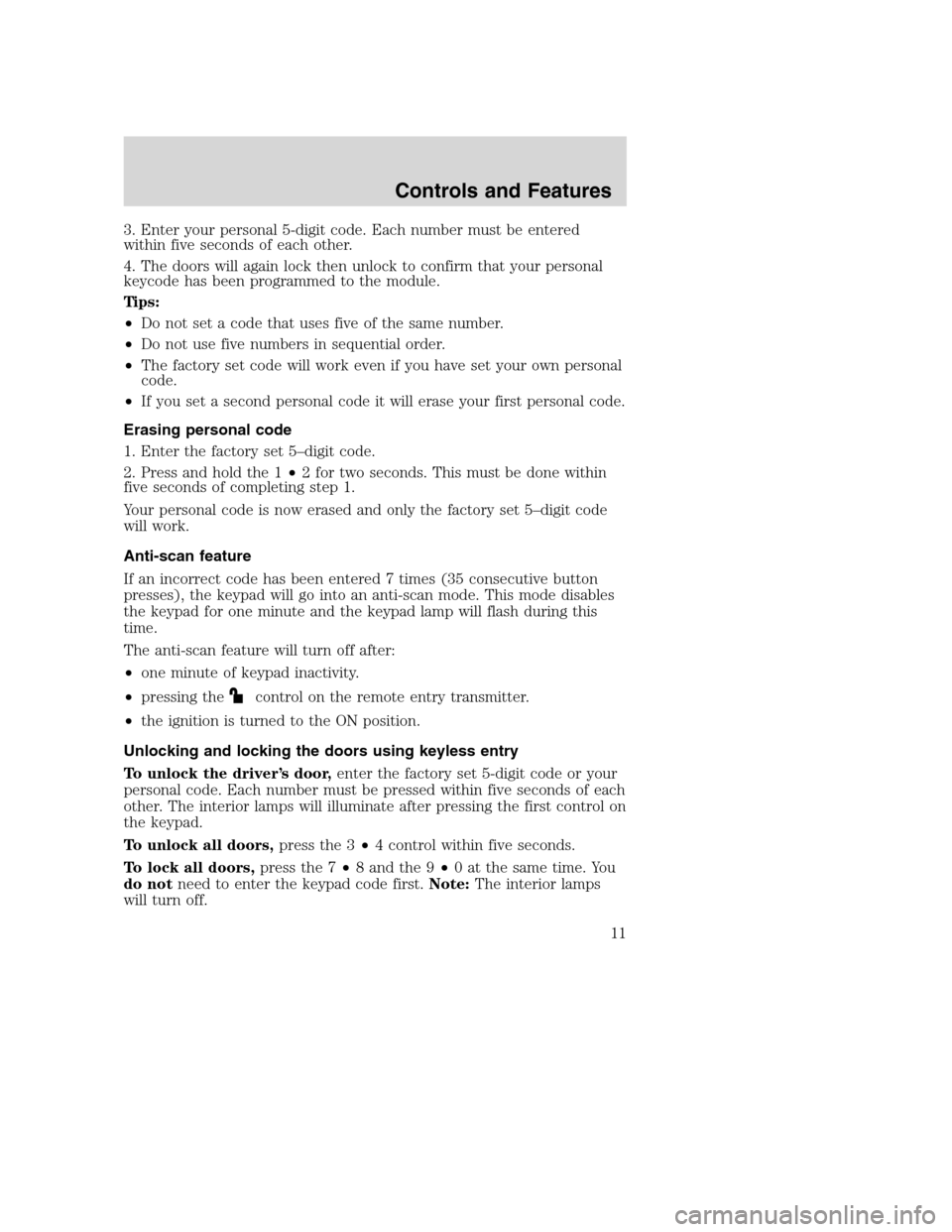 FORD F150 2004 11.G Raptor Supplement Manual 3. Enter your personal 5-digit code. Each number must be entered
within five seconds of each other.
4. The doors will again lock then unlock to confirm that your personal
keycode has been programmed t