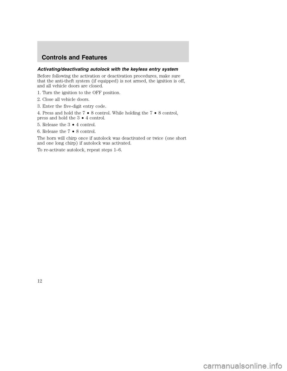 FORD F150 2004 11.G Raptor Supplement Manual Activating/deactivating autolock with the keyless entry system
Before following the activation or deactivation procedures, make sure
that the anti-theft system (if equipped) is not armed, the ignition