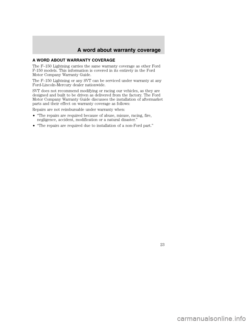 FORD F150 2004 11.G Raptor Supplement Manual A WORD ABOUT WARRANTY COVERAGE
The F–150 Lightning carries the same warranty coverage as other Ford
F-150 models. This information is covered in its entirety in the Ford
Motor Company Warranty Guide
