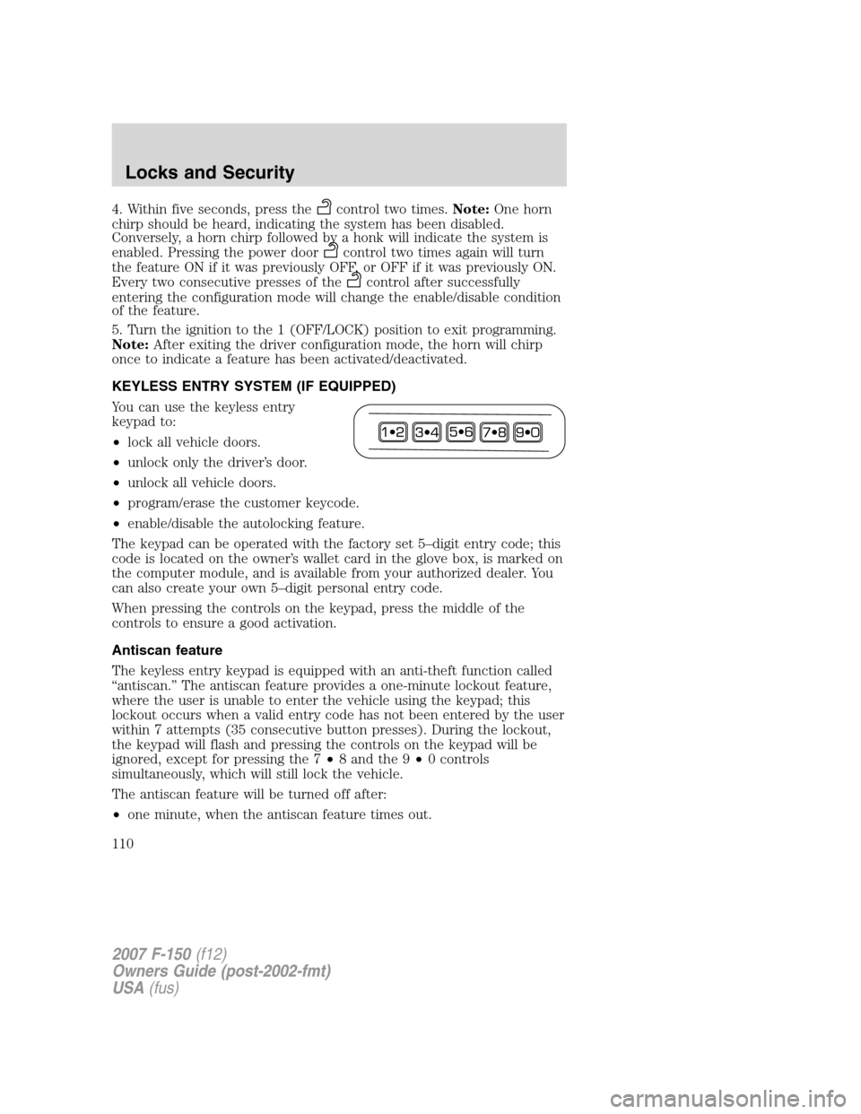 FORD F150 2007 11.G Owners Manual 4. Within five seconds, press thecontrol two times.Note:One horn
chirp should be heard, indicating the system has been disabled.
Conversely, a horn chirp followed by a honk will indicate the system is