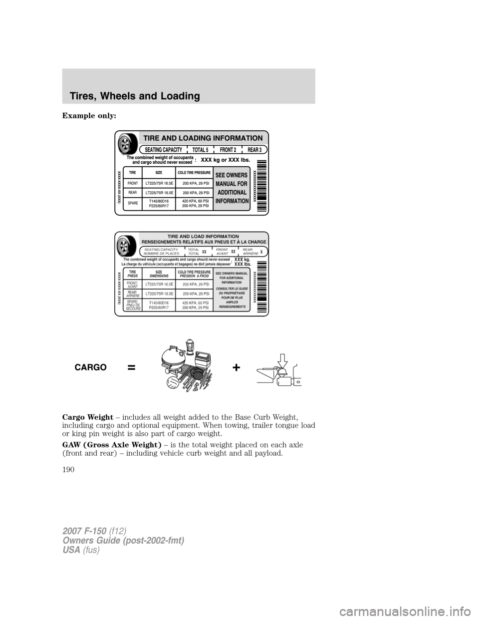 FORD F150 2007 11.G Owners Manual Example only:
Cargo Weight– includes all weight added to the Base Curb Weight,
including cargo and optional equipment. When towing, trailer tongue load
or king pin weight is also part of cargo weigh