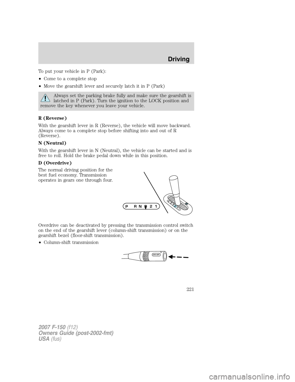 FORD F150 2007 11.G Owners Manual To put your vehicle in P (Park):
•Come to a complete stop
•Move the gearshift lever and securely latch it in P (Park)
Always set the parking brake fully and make sure the gearshift is
latched in P