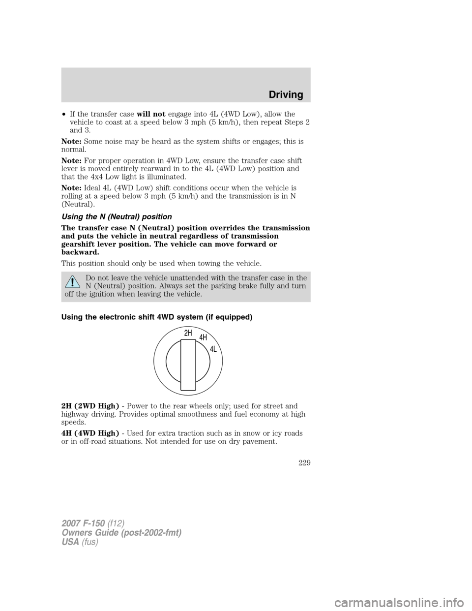 FORD F150 2007 11.G Owners Manual •If the transfer casewill notengage into 4L (4WD Low), allow the
vehicle to coast at a speed below 3 mph (5 km/h), then repeat Steps 2
and 3.
Note:Some noise may be heard as the system shifts or eng
