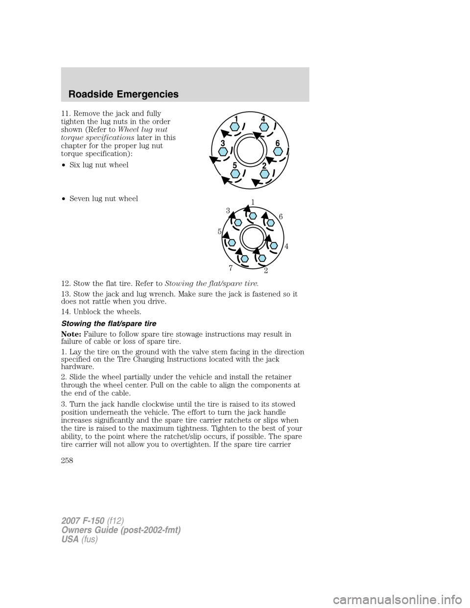 FORD F150 2007 11.G Owners Manual 11. Remove the jack and fully
tighten the lug nuts in the order
shown (Refer toWheel lug nut
torque specificationslater in this
chapter for the proper lug nut
torque specification):
•Six lug nut whe