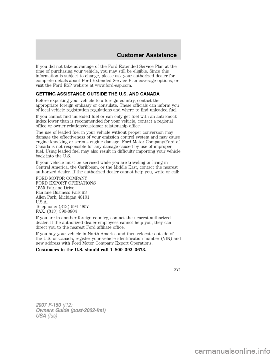 FORD F150 2007 11.G Owners Manual If you did not take advantage of the Ford Extended Service Plan at the
time of purchasing your vehicle, you may still be eligible. Since this
information is subject to change, please ask your authoriz