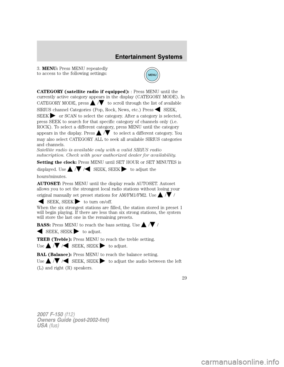 FORD F150 2007 11.G Owners Manual 3.MENU:Press MENU repeatedly
to access to the following settings:
CATEGORY (satellite radio if equipped):: Press MENU until the
currently active category appears in the display (CATEGORY MODE). In
CAT