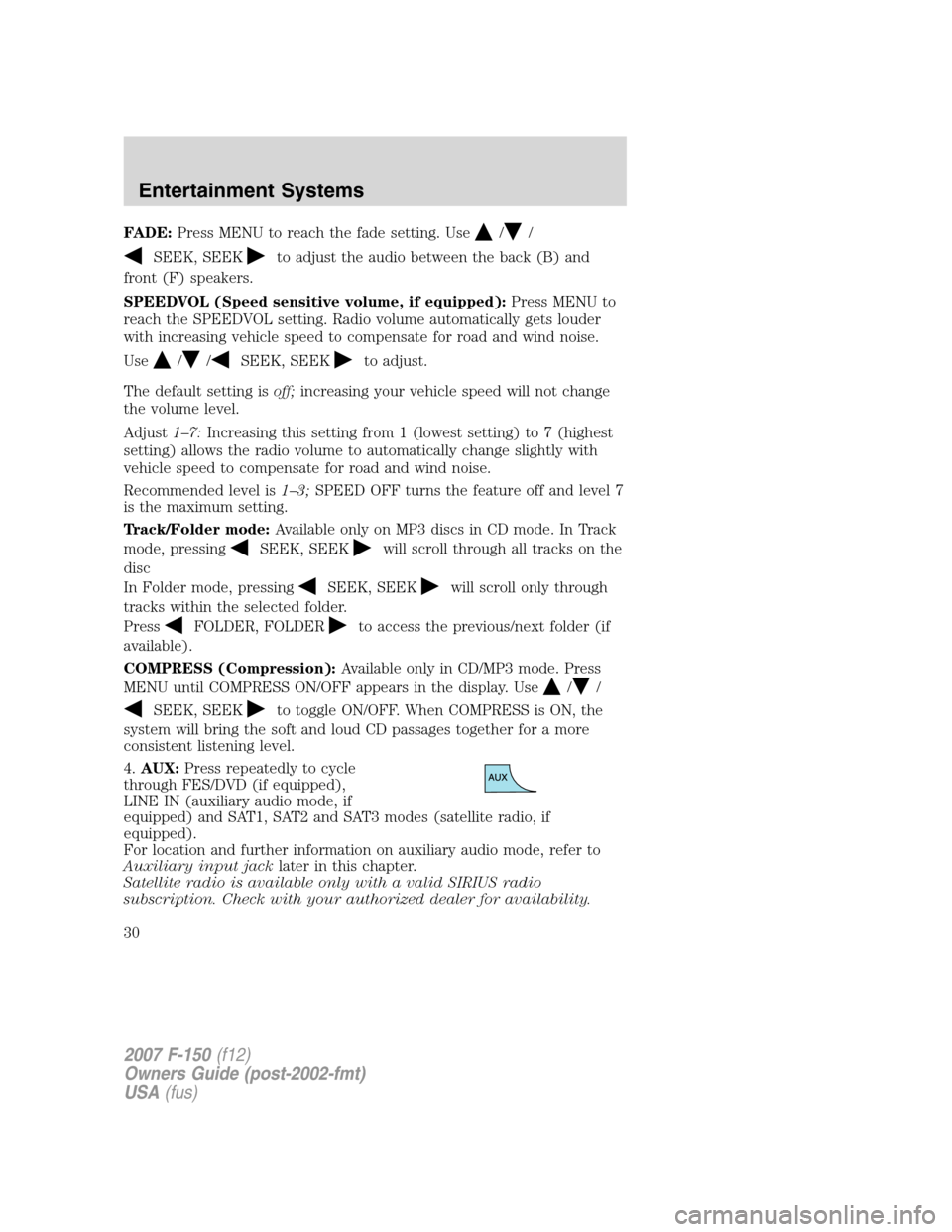 FORD F150 2007 11.G Owners Manual FADE:Press MENU to reach the fade setting. Use//
SEEK, SEEKto adjust the audio between the back (B) and
front (F) speakers.
SPEEDVOL (Speed sensitive volume, if equipped):Press MENU to
reach the SPEED