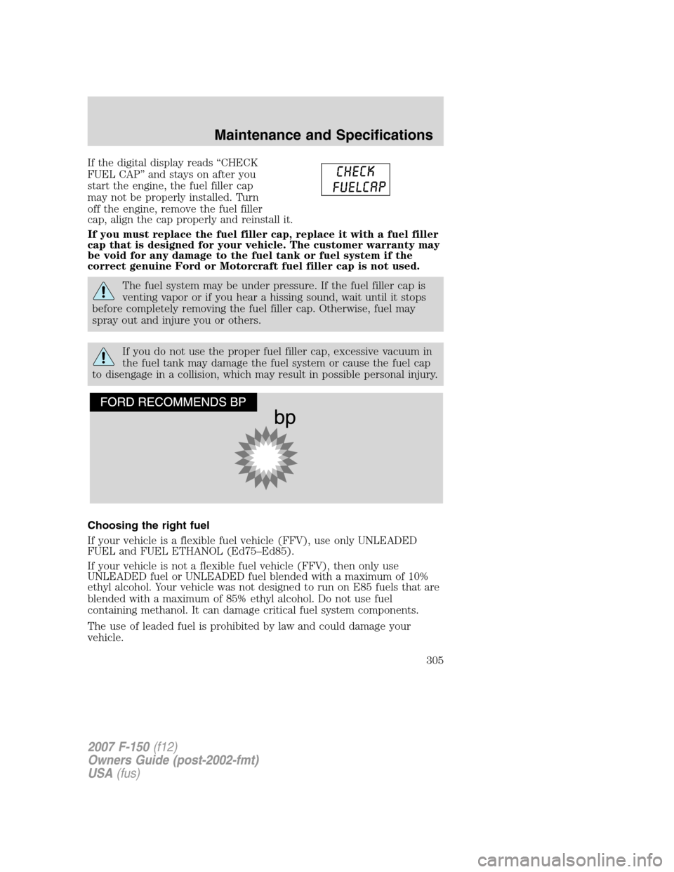 FORD F150 2007 11.G Owners Manual If the digital display reads “CHECK
FUEL CAP” and stays on after you
start the engine, the fuel filler cap
may not be properly installed. Turn
off the engine, remove the fuel filler
cap, align the