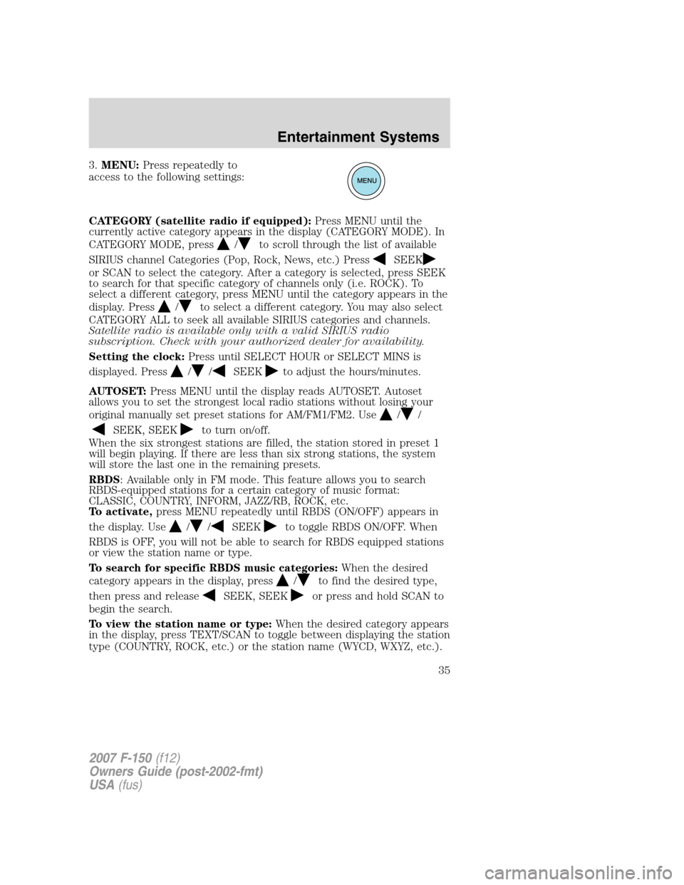 FORD F150 2007 11.G Owners Manual 3.MENU:Press repeatedly to
access to the following settings:
CATEGORY (satellite radio if equipped):Press MENU until the
currently active category appears in the display (CATEGORY MODE). In
CATEGORY M