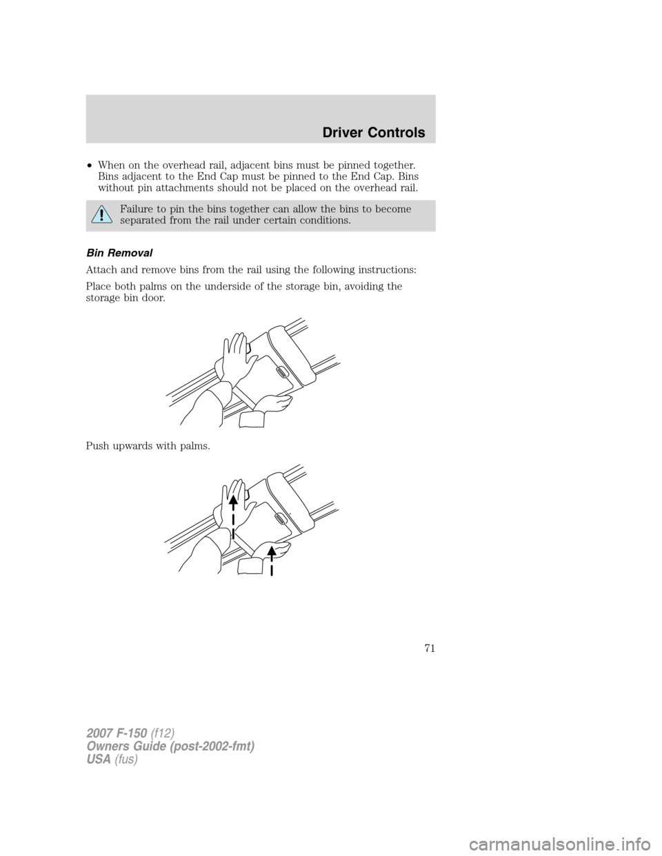 FORD F150 2007 11.G Owners Manual •When on the overhead rail, adjacent bins must be pinned together.
Bins adjacent to the End Cap must be pinned to the End Cap. Bins
without pin attachments should not be placed on the overhead rail.