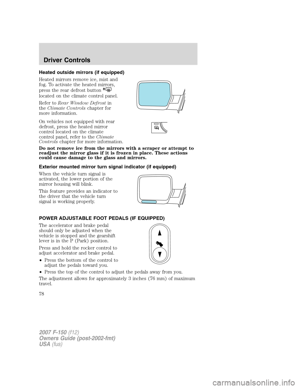 FORD F150 2007 11.G Owners Manual Heated outside mirrors (if equipped)
Heated mirrors remove ice, mist and
fog. To activate the heated mirrors,
press the rear defrost button
R
located on the climate control panel.
Refer toRear Window FORD F150 2007 11.G Owners Manual Heated outside mirrors (if equipped)
Heated mirrors remove ice, mist and
fog. To activate the heated mirrors,
press the rear defrost button
R
located on the climate control panel.
Refer toRear Window