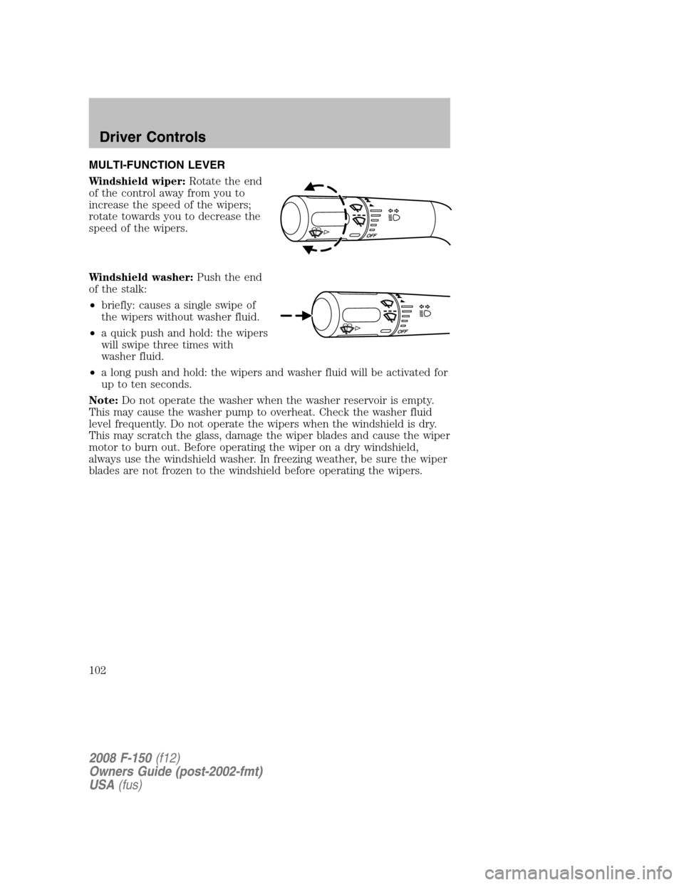 FORD F150 2008 11.G Owners Manual MULTI-FUNCTION LEVER
Windshield wiper:Rotate the end
of the control away from you to
increase the speed of the wipers;
rotate towards you to decrease the
speed of the wipers.
Windshield washer:Push th