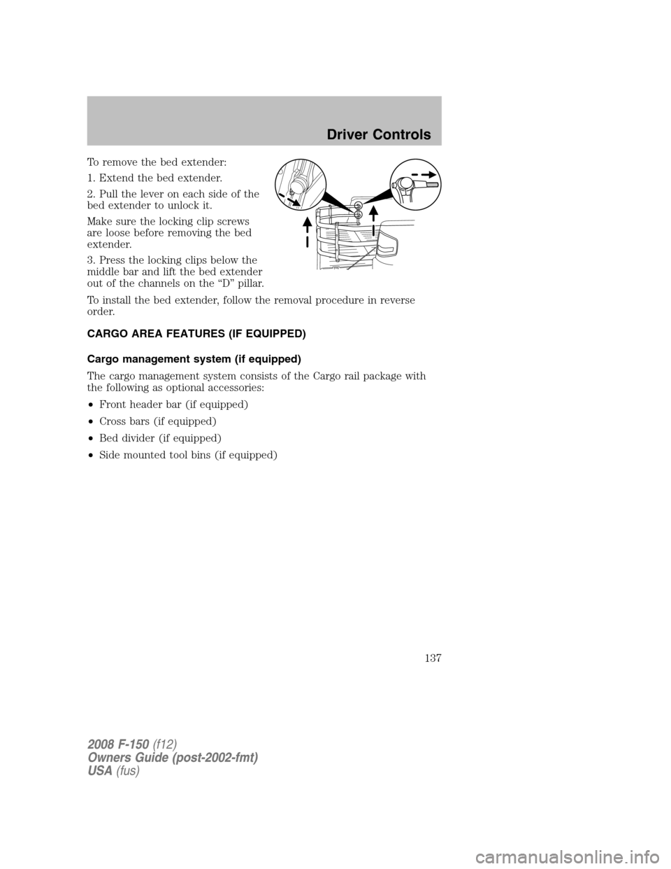 FORD F150 2008 11.G Owners Manual To remove the bed extender:
1. Extend the bed extender.
2. Pull the lever on each side of the
bed extender to unlock it.
Make sure the locking clip screws
are loose before removing the bed
extender.
3