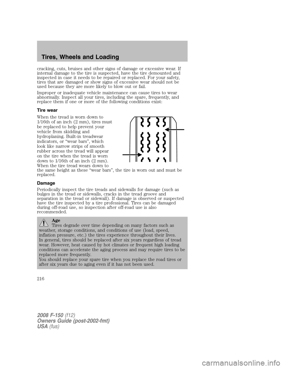 FORD F150 2008 11.G Owners Manual cracking, cuts, bruises and other signs of damage or excessive wear. If
internal damage to the tire is suspected, have the tire demounted and
inspected in case it needs to be repaired or replaced. For FORD F150 2008 11.G Owners Manual cracking, cuts, bruises and other signs of damage or excessive wear. If
internal damage to the tire is suspected, have the tire demounted and
inspected in case it needs to be repaired or replaced. For