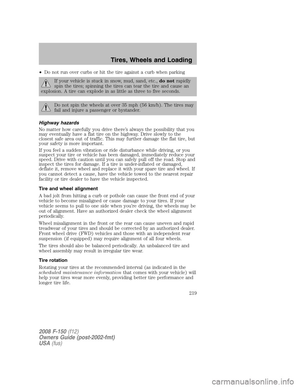 FORD F150 2008 11.G Owners Manual •Do not run over curbs or hit the tire against a curb when parking
If your vehicle is stuck in snow, mud, sand, etc.,do notrapidly
spin the tires; spinning the tires can tear the tire and cause an
e FORD F150 2008 11.G Owners Manual •Do not run over curbs or hit the tire against a curb when parking
If your vehicle is stuck in snow, mud, sand, etc.,do notrapidly
spin the tires; spinning the tires can tear the tire and cause an
e