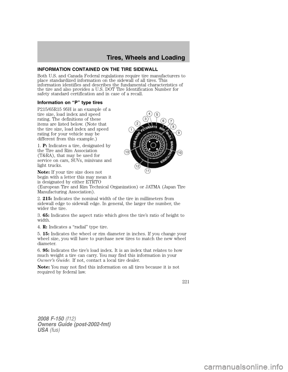 FORD F150 2008 11.G Owners Manual INFORMATION CONTAINED ON THE TIRE SIDEWALL
Both U.S. and Canada Federal regulations require tire manufacturers to
place standardized information on the sidewall of all tires. This
information identifi FORD F150 2008 11.G Owners Manual INFORMATION CONTAINED ON THE TIRE SIDEWALL
Both U.S. and Canada Federal regulations require tire manufacturers to
place standardized information on the sidewall of all tires. This
information identifi