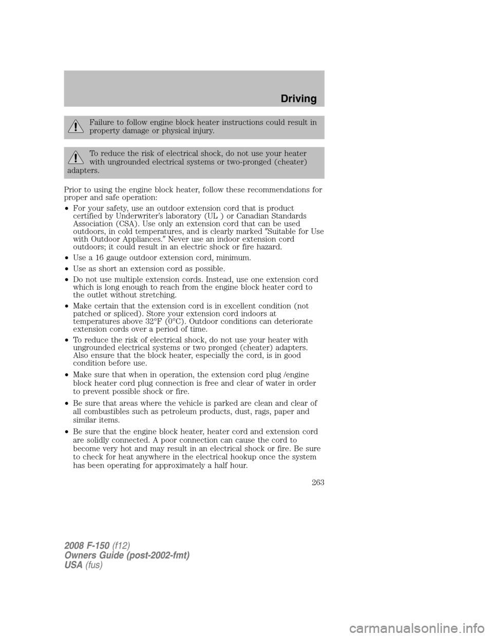 FORD F150 2008 11.G Owners Manual Failure to follow engine block heater instructions could result in
property damage or physical injury.
To reduce the risk of electrical shock, do not use your heater
with ungrounded electrical systems FORD F150 2008 11.G Owners Manual Failure to follow engine block heater instructions could result in
property damage or physical injury.
To reduce the risk of electrical shock, do not use your heater
with ungrounded electrical systems