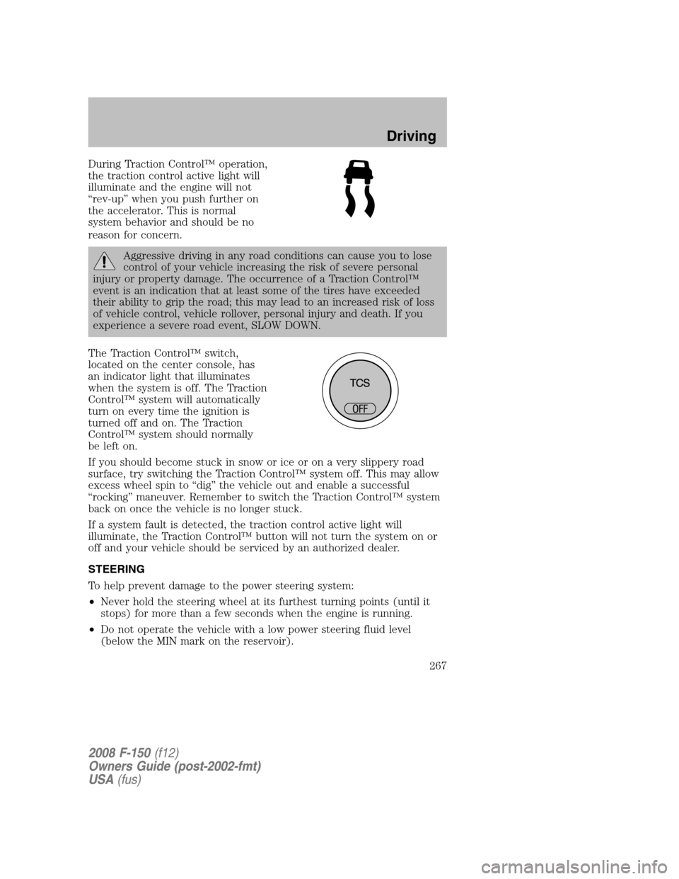 FORD F150 2008 11.G Owners Manual During Traction Control™ operation,
the traction control active light will
illuminate and the engine will not
“rev-up” when you push further on
the accelerator. This is normal
system behavior an FORD F150 2008 11.G Owners Manual During Traction Control™ operation,
the traction control active light will
illuminate and the engine will not
“rev-up” when you push further on
the accelerator. This is normal
system behavior an