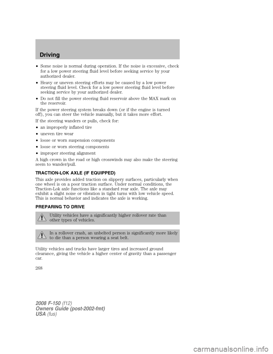 FORD F150 2008 11.G Owners Manual •Some noise is normal during operation. If the noise is excessive, check
for a low power steering fluid level before seeking service by your
authorized dealer.
•Heavy or uneven steering efforts ma FORD F150 2008 11.G Owners Manual •Some noise is normal during operation. If the noise is excessive, check
for a low power steering fluid level before seeking service by your
authorized dealer.
•Heavy or uneven steering efforts ma