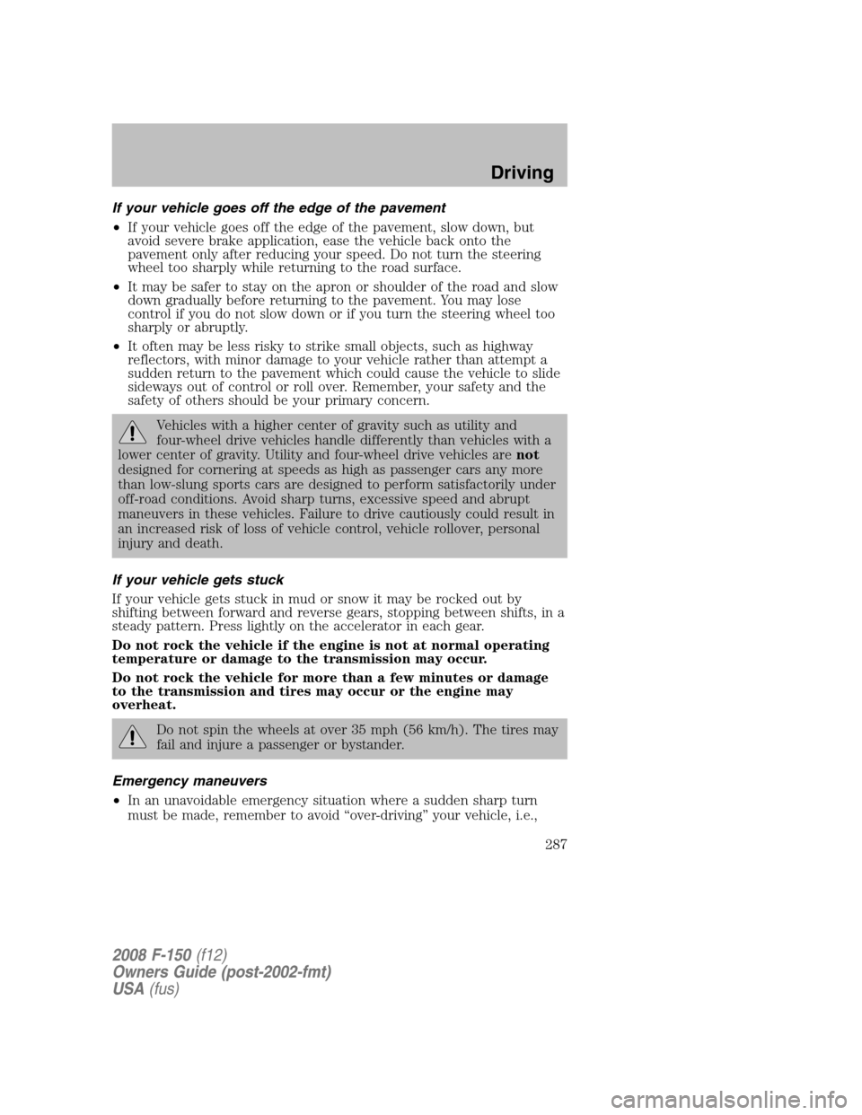 FORD F150 2008 11.G Owners Manual If your vehicle goes off the edge of the pavement
•If your vehicle goes off the edge of the pavement, slow down, but
avoid severe brake application, ease the vehicle back onto the
pavement only afte FORD F150 2008 11.G Owners Manual If your vehicle goes off the edge of the pavement
•If your vehicle goes off the edge of the pavement, slow down, but
avoid severe brake application, ease the vehicle back onto the
pavement only afte