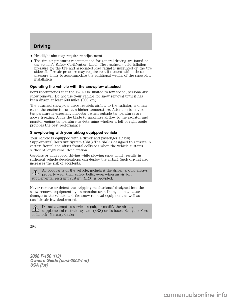 FORD F150 2008 11.G Owners Manual •Headlight aim may require re-adjustment.
•The tire air pressures recommended for general driving are found on
the vehicle’s Safety Certification Label. The maximum cold inflation
pressure for t FORD F150 2008 11.G Owners Manual •Headlight aim may require re-adjustment.
•The tire air pressures recommended for general driving are found on
the vehicle’s Safety Certification Label. The maximum cold inflation
pressure for t