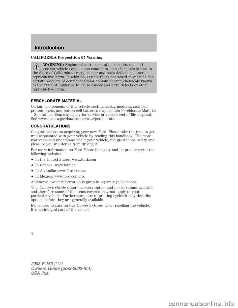 FORD F150 2008 11.G Owners Manual CALIFORNIA Proposition 65 Warning
WARNING:Engine exhaust, some of its constituents, and
certain vehicle components contain or emit chemicals known to
the State of California to cause cancer and birth 