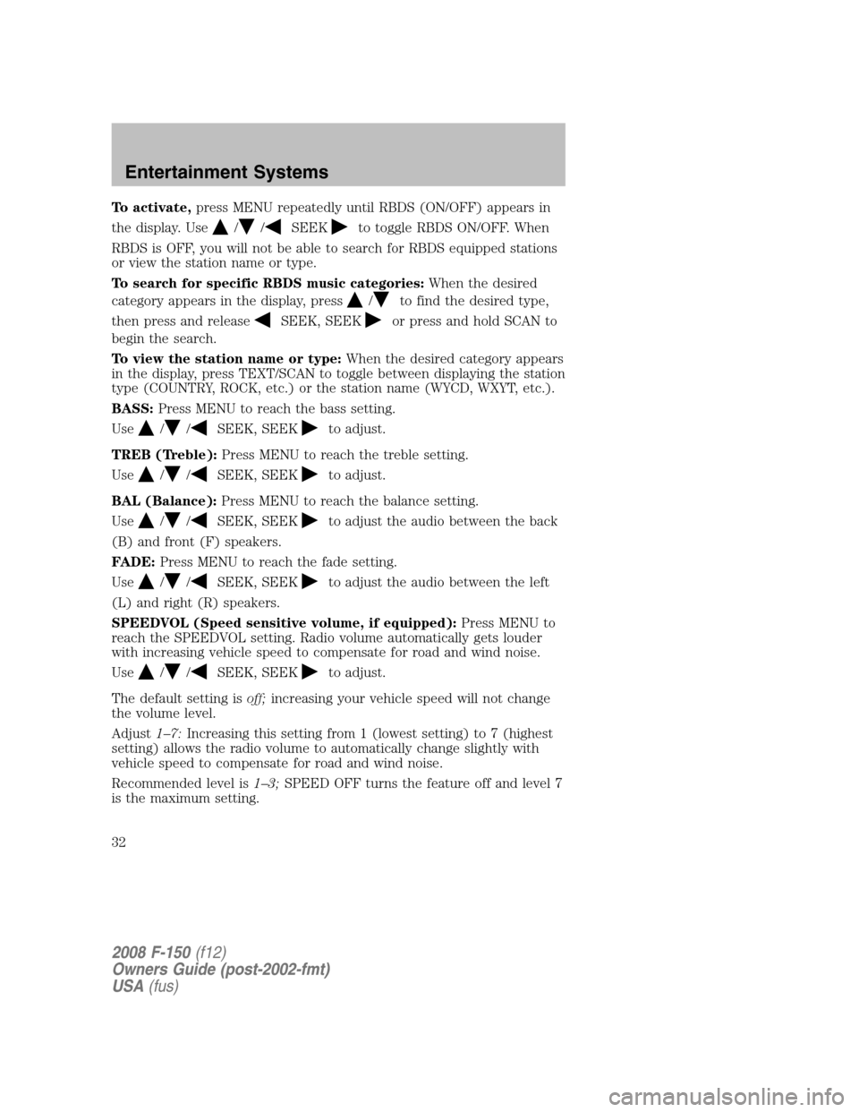 FORD F150 2008 11.G Owners Manual To activate,press MENU repeatedly until RBDS (ON/OFF) appears in
the display. Use
//SEEKto toggle RBDS ON/OFF. When
RBDS is OFF, you will not be able to search for RBDS equipped stations
or view the s FORD F150 2008 11.G Owners Manual To activate,press MENU repeatedly until RBDS (ON/OFF) appears in
the display. Use
//SEEKto toggle RBDS ON/OFF. When
RBDS is OFF, you will not be able to search for RBDS equipped stations
or view the s