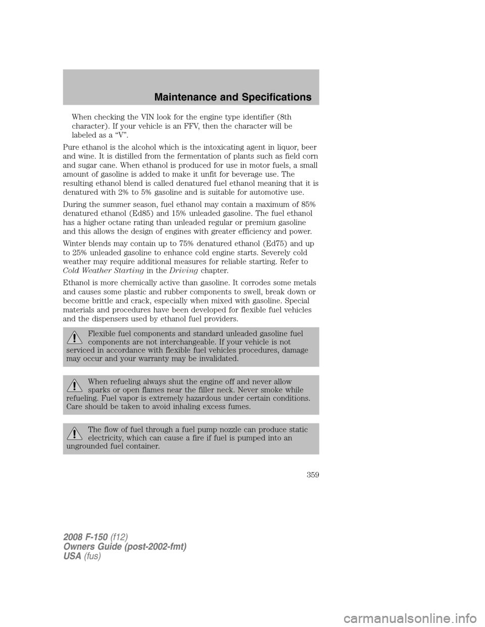 FORD F150 2008 11.G Owners Manual When checking the VIN look for the engine type identifier (8th
character). If your vehicle is an FFV, then the character will be
labeled as a “V”.
Pure ethanol is the alcohol which is the intoxica FORD F150 2008 11.G Owners Manual When checking the VIN look for the engine type identifier (8th
character). If your vehicle is an FFV, then the character will be
labeled as a “V”.
Pure ethanol is the alcohol which is the intoxica