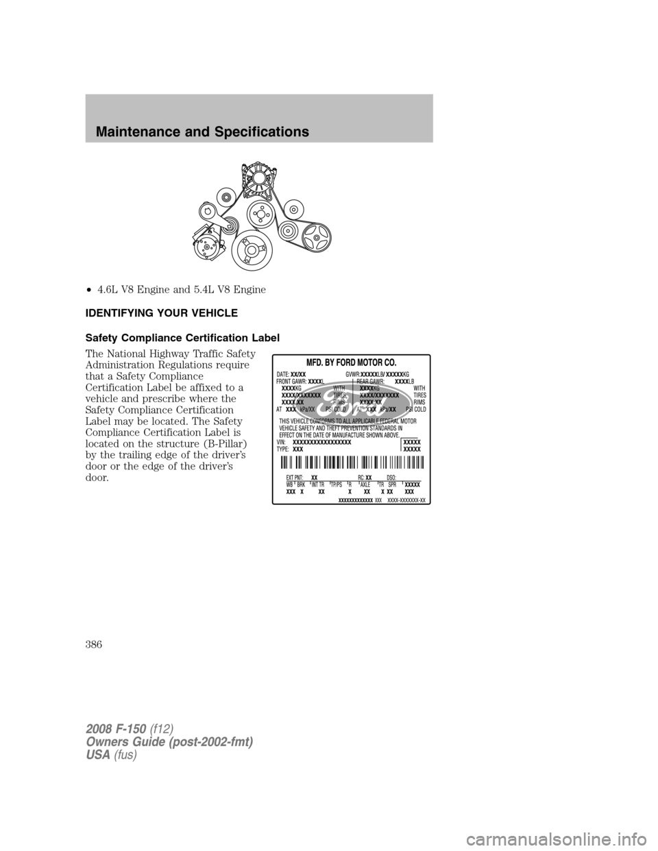 FORD F150 2008 11.G Owners Manual •4.6L V8 Engine and 5.4L V8 Engine
IDENTIFYING YOUR VEHICLE
Safety Compliance Certification Label
The National Highway Traffic Safety
Administration Regulations require
that a Safety Compliance
Cert