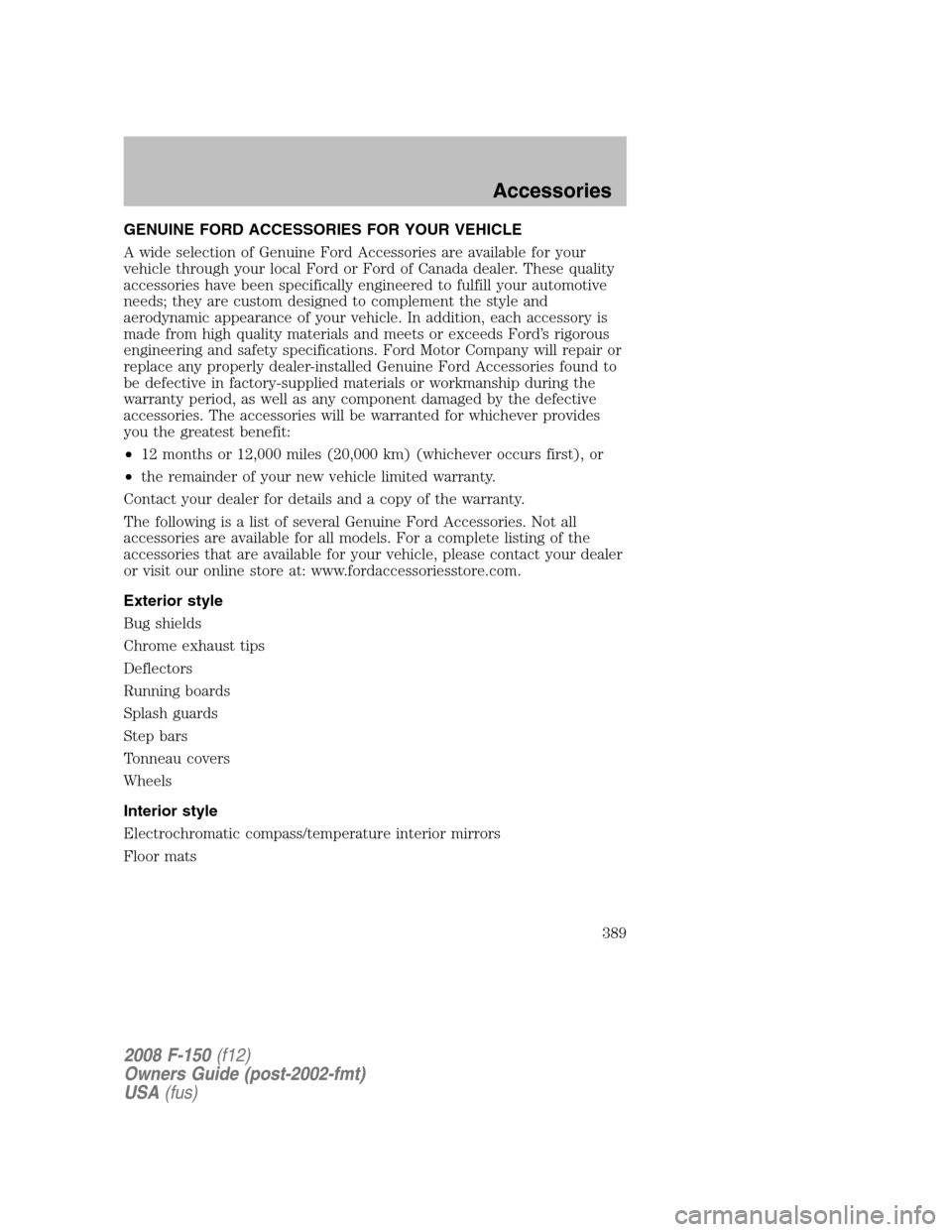 FORD F150 2008 11.G Owners Manual GENUINE FORD ACCESSORIES FOR YOUR VEHICLE
A wide selection of Genuine Ford Accessories are available for your
vehicle through your local Ford or Ford of Canada dealer. These quality
accessories have b