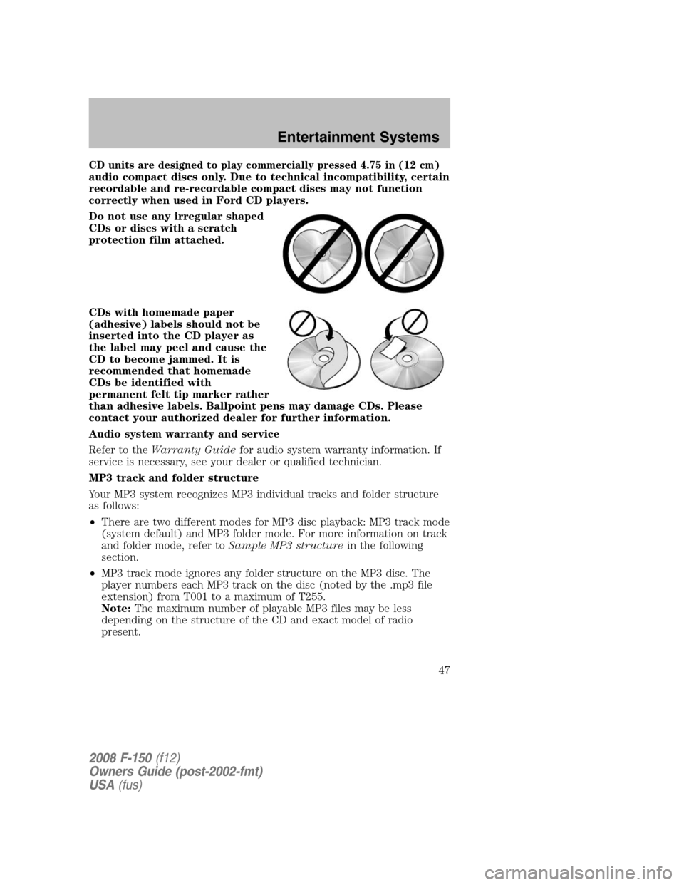 FORD F150 2008 11.G Owners Manual CD units are designed to play commercially pressed 4.75 in (12 cm)
audio compact discs only. Due to technical incompatibility, certain
recordable and re-recordable compact discs may not function
corre FORD F150 2008 11.G Owners Manual CD units are designed to play commercially pressed 4.75 in (12 cm)
audio compact discs only. Due to technical incompatibility, certain
recordable and re-recordable compact discs may not function
corre