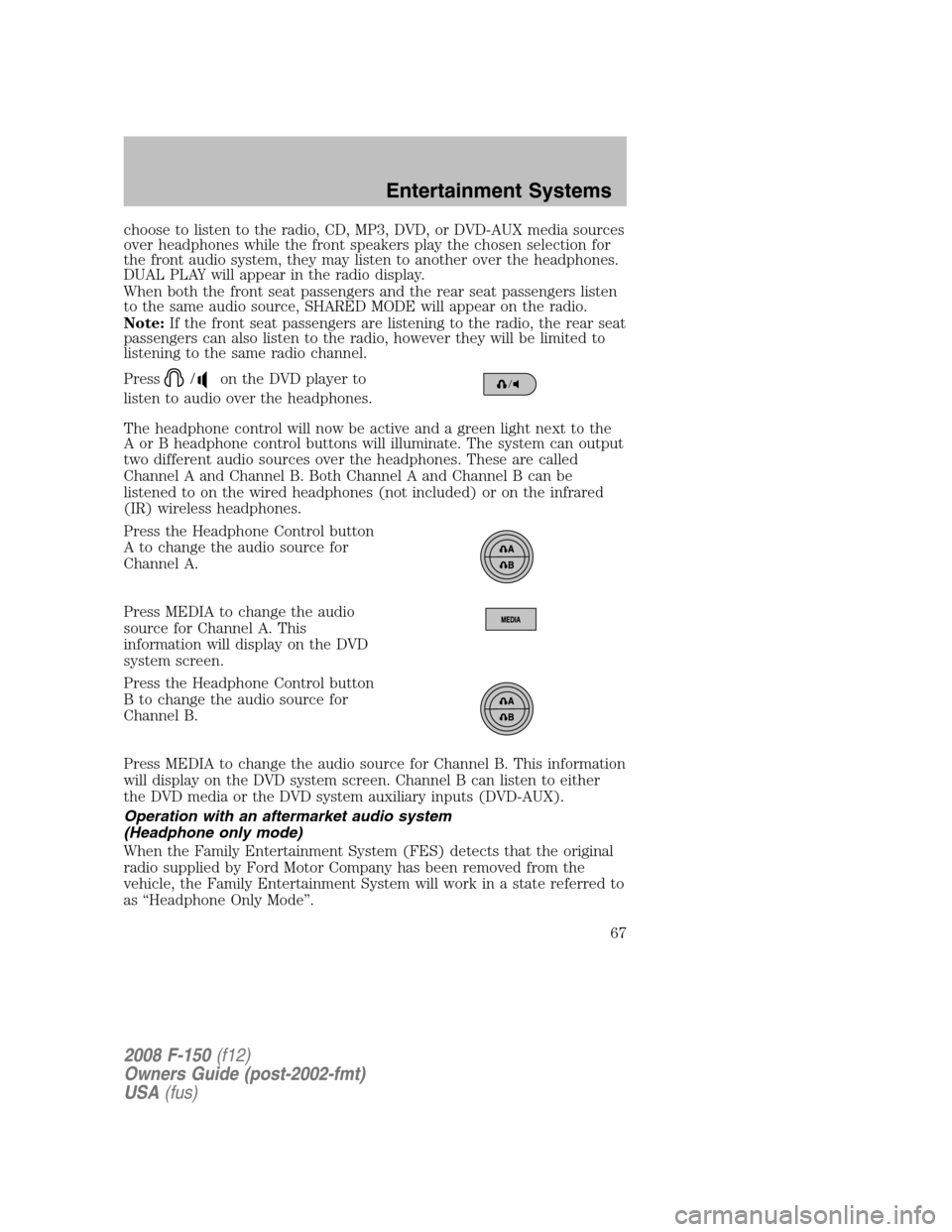 FORD F150 2008 11.G Owners Manual choose to listen to the radio, CD, MP3, DVD, or DVD-AUX media sources
over headphones while the front speakers play the chosen selection for
the front audio system, they may listen to another over the