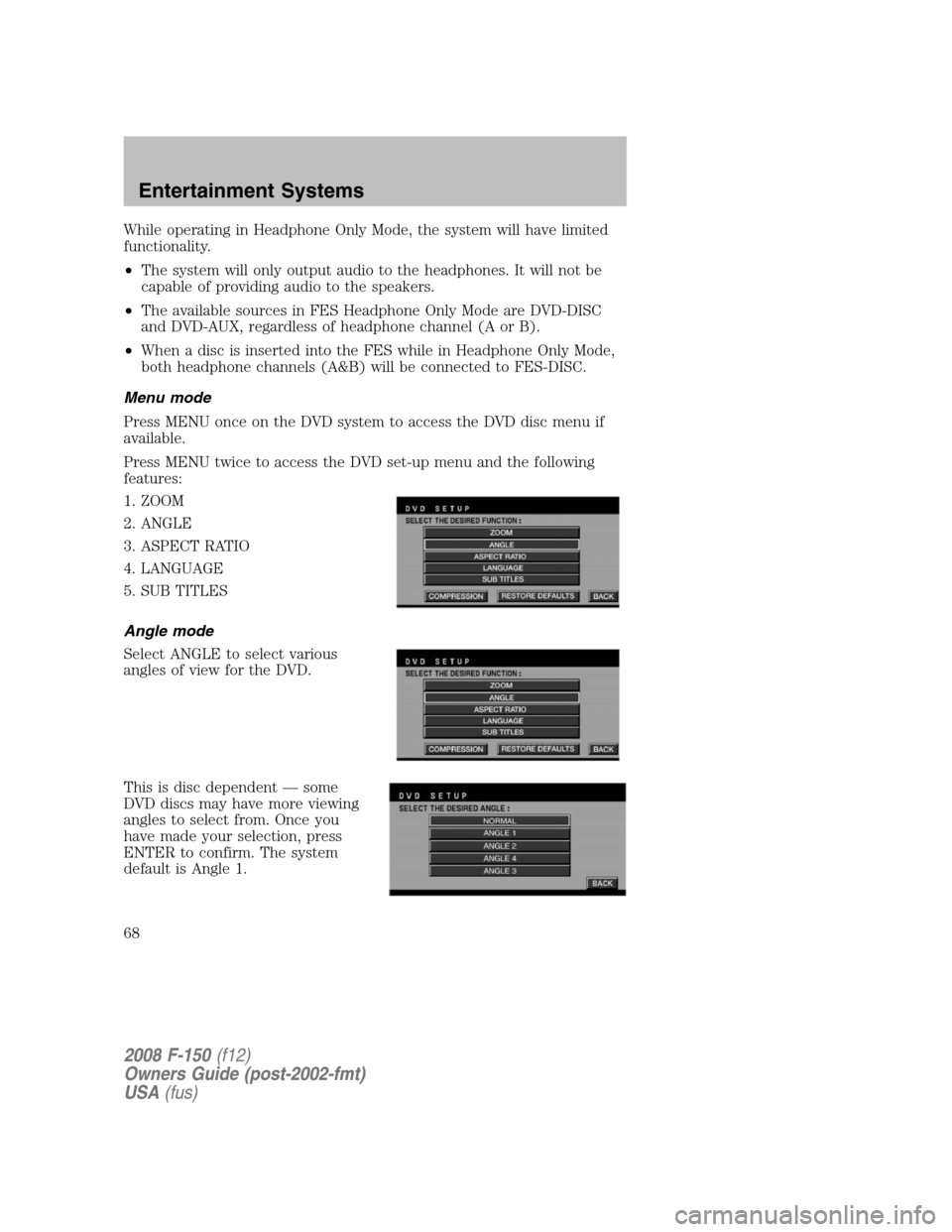FORD F150 2008 11.G Owners Manual While operating in Headphone Only Mode, the system will have limited
functionality.
•The system will only output audio to the headphones. It will not be
capable of providing audio to the speakers.
