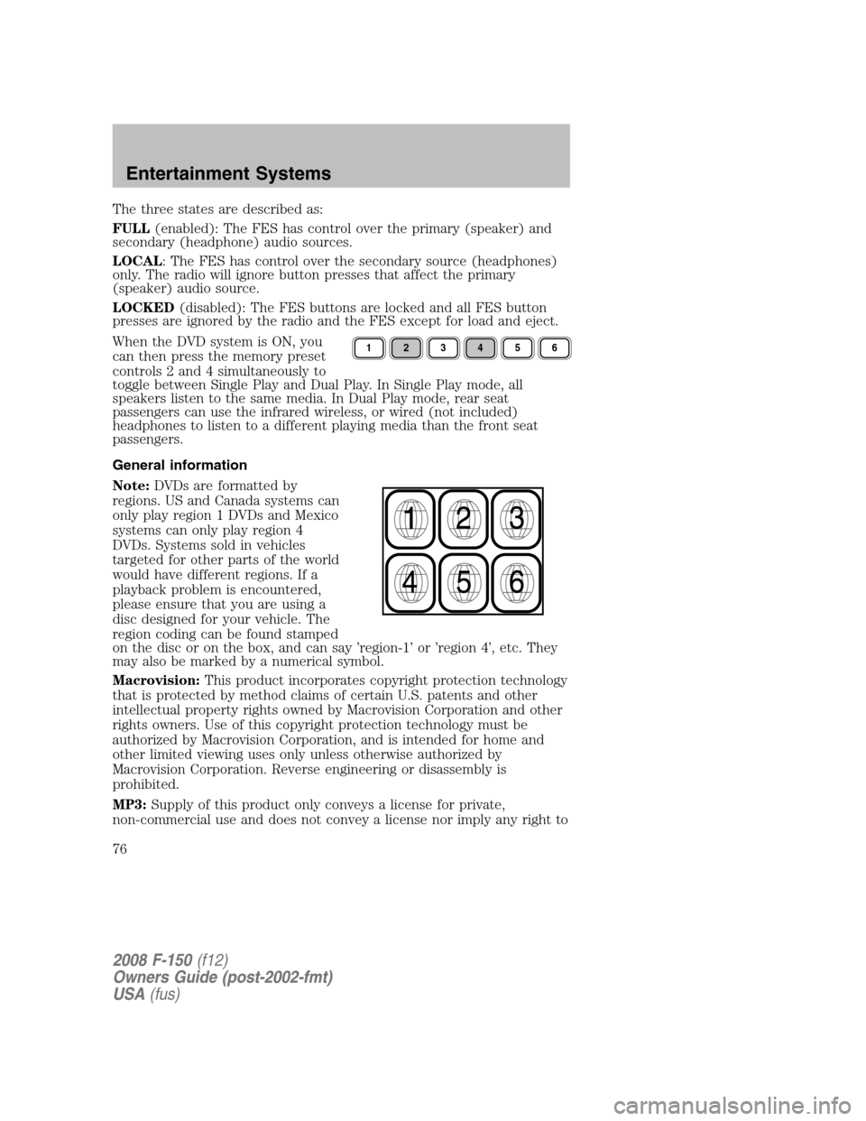 FORD F150 2008 11.G Owners Manual The three states are described as:
FULL(enabled): The FES has control over the primary (speaker) and
secondary (headphone) audio sources.
LOCAL: The FES has control over the secondary source (headphon