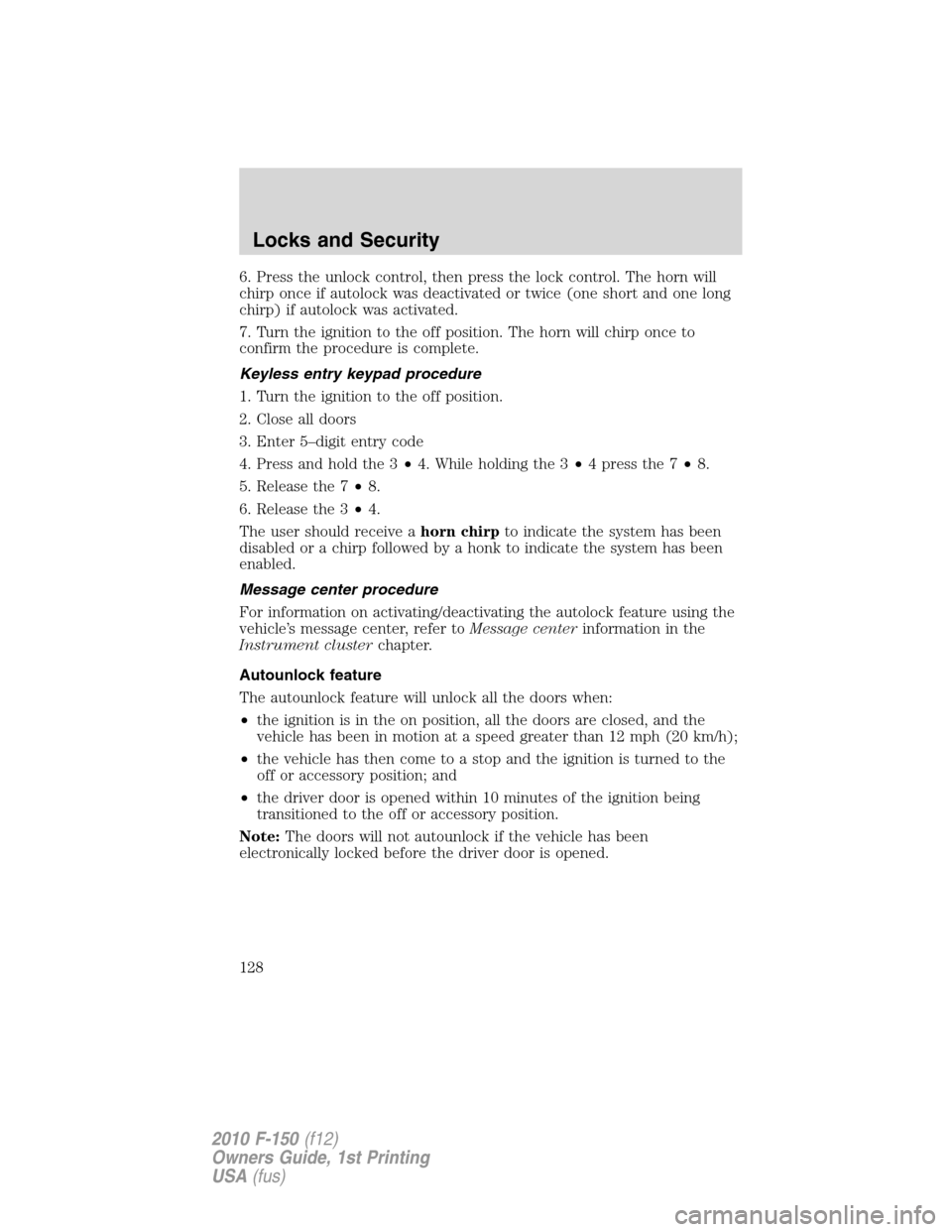 FORD F150 2010 12.G Owners Manual 6. Press the unlock control, then press the lock control. The horn will
chirp once if autolock was deactivated or twice (one short and one long
chirp) if autolock was activated.
7. Turn the ignition t