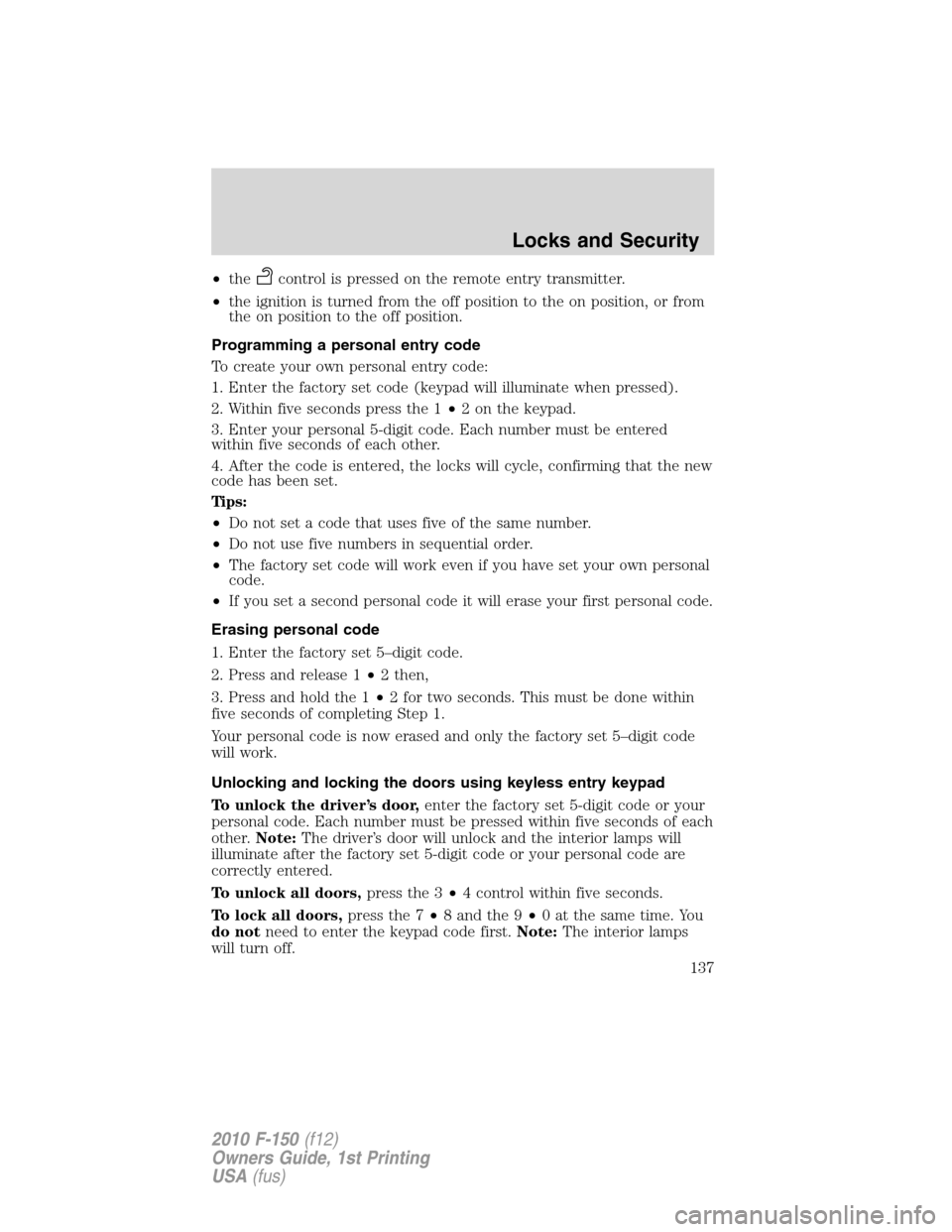 FORD F150 2010 12.G Owners Manual •thecontrol is pressed on the remote entry transmitter.
•the ignition is turned from the off position to the on position, or from
the on position to the off position.
Programming a personal entry 