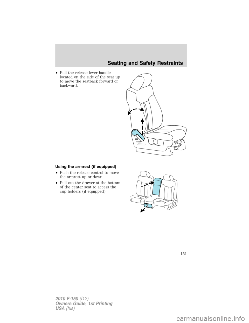 FORD F150 2010 12.G Owners Manual •Pull the release lever handle
located on the side of the seat up
to move the seatback forward or
backward.
Using the armrest (if equipped)
•Push the release control to move
the armrest up or down