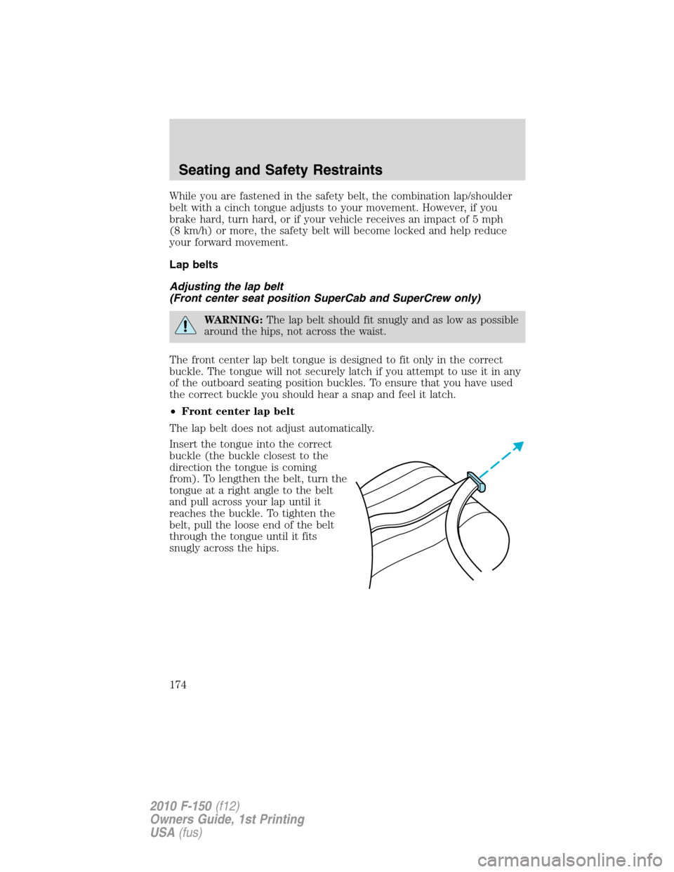 FORD F150 2010 12.G Owners Manual While you are fastened in the safety belt, the combination lap/shoulder
belt with a cinch tongue adjusts to your movement. However, if you
brake hard, turn hard, or if your vehicle receives an impact 