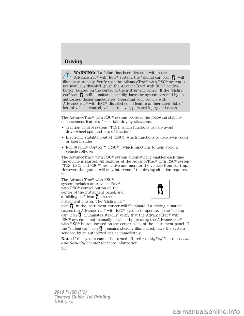 FORD F150 2010 12.G Owners Manual WARNING:If a failure has been detected within the
AdvanceTracwith RSCsystem, the “sliding car” icon
will
illuminate steadily. Verify that the AdvanceTracwith RSCsystem is
not manually disabled FORD F150 2010 12.G Owners Manual WARNING:If a failure has been detected within the
AdvanceTracwith RSCsystem, the “sliding car” icon
will
illuminate steadily. Verify that the AdvanceTracwith RSCsystem is
not manually disabled