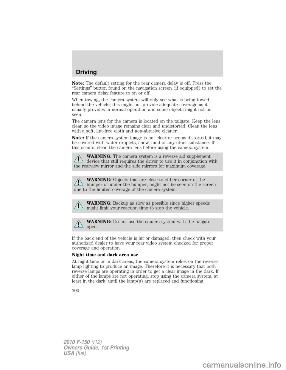 FORD F150 2010 12.G Owners Manual Note:The default setting for the rear camera delay is off. Press the
“Settings” button found on the navigation screen (if equipped) to set the
rear camera delay feature to on or off.
When towing, 